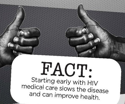 Fact: Starting early with HIV medical care slows the disease and can improve health.