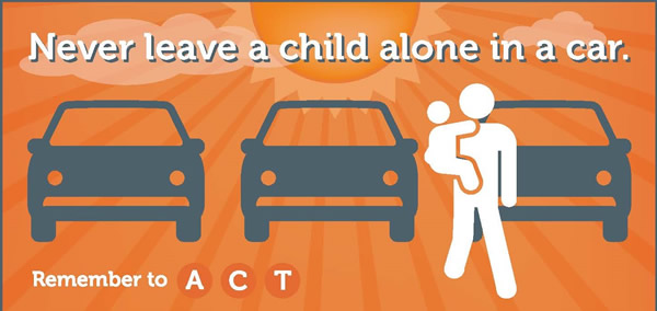 Never leave a child alone in a car Remember ACT