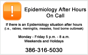 If there is an Epidemiology situation after hours (i.e., rabies, meningitis, measles, food borne outbreak) Monday - Friday, 5 p.m. - 8 a.m. Weekends and Holidays Phone: 386-316-5030